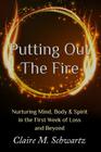 Putting Out the Fire: Nurturing Mind, Body & Spirit in the First Week of Loss and Beyond Cover Image