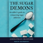 The Sugar Demons: An Addict's Guide to Conquering Sugar Addiction By Johnathan Cranford, Joe Knezevich (Read by) Cover Image
