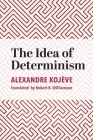 The Idea of Determinism By Alexandre Kojève, Robert B. Williamson (Translated by) Cover Image