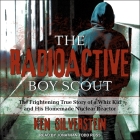 The Radioactive Boy Scout: The Frightening True Story of a Whiz Kid and His Homemade Nuclear Reactor By Jonathan Todd Ross (Read by), Ken Silverstein Cover Image