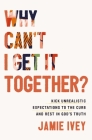 Why Can't I Get It Together?: Kick Unrealistic Expectations to the Curb and Rest in God's Truth By Jamie Ivey Cover Image