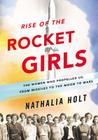 Rise of the Rocket Girls: The Women Who Propelled Us, from Missiles to the Moon to Mars Cover Image