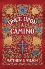 Once Upon a Camino By Matthew S. Wilson Cover Image