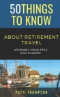 50 Things to Know about Retirement Travel: Affordable Travel Tips & Ideas to Inspire Cover Image