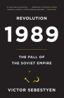 Revolution 1989: The Fall of the Soviet Empire By Victor Sebestyen Cover Image
