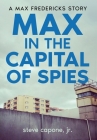 Max in the Capital of Spies: A Max Fredericks Story By Jr. Capone, Steve Cover Image