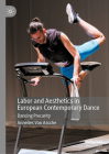 Labor and Aesthetics in European Contemporary Dance: Dancing Precarity By Annelies Van Assche Cover Image