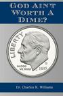 God Ain't Worth a Dime? By Charles K. Williams Cover Image