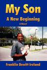 My Son: A New Beginning By Franklin DeWitt Ireland Cover Image