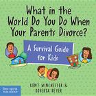 What in the World Do You Do When Your Parents Divorce?: A Survival Guide for Kids By Kent Winchester, J.D., Roberta Beyer, J.D. Cover Image