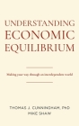 Understanding Economic Equilibrium: Making Your Way Through an Interdependent World By Thomas J. Cunningham, Mike Shaw Cover Image
