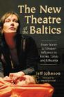 The New Theatre of the Baltics: From Soviet to Western Influence in Estonia, Latvia and Lithuania By Jeff Johnson Cover Image