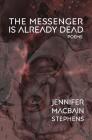 The Messenger is Already Dead: Poems By Jennifer Macbain-Stephens Cover Image