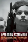 Operación Exterminio: 50 Años de Agresiones Contra Cuba By Fabián Escalante Cover Image