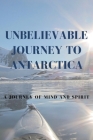 Unbelievable Journey To Antarctica: A Journey of Mind And Spirit: Memoir Book By Garrett Stumer Cover Image