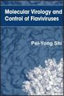 Molecular Virology and Control of Flaviviruses By Pei-Yong Shi (Editor) Cover Image