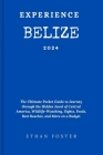 Experience Belize 2024: The Ultimate Pocket Guide to Journey through the Hidden Jewel of Central America, Wildlife-Watching, Sights, Foods, Be By Ethan Foster Cover Image