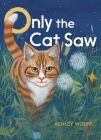 Only the Cat Saw By Ashley Wolff, Ashley Wolff (Illustrator) Cover Image