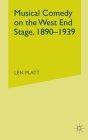 Musical Comedy on the West End Stage, 1890 - 1939 By L. Platt Cover Image