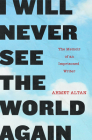I Will Never See the World Again: The Memoir of an Imprisoned Writer By Ahmet Altan, Yasemin Congar (Translated by) Cover Image
