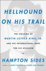 Hellhound On His Trail: The Stalking of Martin Luther King, Jr. and the International Hunt for His Assassin By Hampton Sides Cover Image
