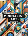 Minimalist Art Coloring Book: Experience the beauty of minimalist design as you color your way through sleek lines and subtle shades, embracing the Cover Image