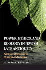 Power, Ethics, and Ecology in Jewish Late Antiquity: Rabbinic Responses to Drought and Disaster By Julia Watts Belser Cover Image