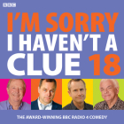 I'm Sorry I Haven't A Clue 18: The Award-Winning BBC Radio 4 Comedy By BBC Radio Comedy Cover Image