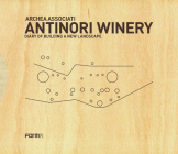Archea Associati: Antinori Winery: Diary of Building a New Landscape By Laura Andreini, Piero Antinori (Text by (Art/Photo Books)), Marco Casamonti (Text by (Art/Photo Books)) Cover Image