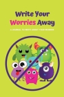 Write Your Worries Away: A Journal to Write about Your Worries Cover Image