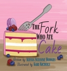 The Fork Who Ate Cake By Alyssa Suzanne Hodges, Kari Nichols (Illustrator) Cover Image