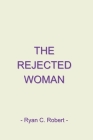 The Rejected Woman By Ryan C. Robert Cover Image