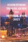 Eyewitness Guide To The Netherlands: Uncovering the Hidden Gems of the Netherlands: A Travel Guide By Collins Jordan Cover Image