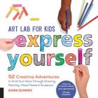 Art Lab for Kids: Express Yourself: 52 Creative Adventures to Find Your Voice Through Drawing, Painting, Mixed Media, and Sculpture By Susan Schwake Cover Image