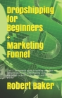 Dropshipping for Beginners + Marketing Funnel: 2 in 1 The essential guide to building your first online business and understanding consumer psychology Cover Image