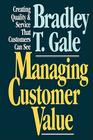 Managing Customer Value: Creating Quality and Service That Customers Can Se By Bradley Gale Cover Image