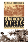 Bleeding Kansas: Contested Liberty in the Civil War Era By Nicole Etcheson Cover Image