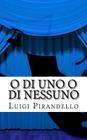 O Di Uno O Di Nessuno: Commedia in Tre Atti By Luigi Pirandello Cover Image