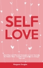 Self-Love: Real Ways and Effective Strategies to Love Yourself No Matter What - Includes Practical Tips to Change Your Life By Margaret Douglas Cover Image