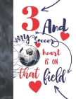 3 And My Soccer Heart Is On That Field: Soccer Gifts For Boys And Girls A Sketchbook Sketchpad Activity Book For Kids To Draw And Sketch In By Not So Boring Sketchbooks Cover Image