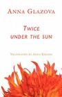 Twice Under the Sun By Anna Glazova, Anna Khasin (Translator) Cover Image