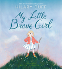 My Little Brave Girl By Hilary Duff, Kelsey Garrity-Riley (Illustrator) Cover Image