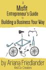 A Misfit Entrepreneur's Guide to Building a Business Your Way Cover Image