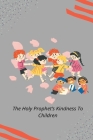 The Holy Prophet's Kindness to Children By Rashid Ahmad Chaudhry Cover Image