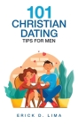 101 Christian Dating Tips for Men By Erick D. Lima Cover Image