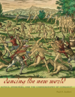 Dancing the New World: Aztecs, Spaniards, and the Choreography of Conquest (Latin American and Caribbean Arts and Culture Publication Initiative, Mellon Foundation) By Paul A. Scolieri Cover Image