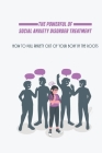 The Powerful Of Social Anxiety Disorder Treatment: How To Pull Anxiety Out Of Your Body By The Roots: Pull Anxiety Out Of Your Body By The Roots. Cover Image