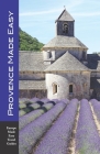 Provence Made Easy: The Sights, Restaurants, Hotels of Provence: Avignon, Arles, Aix, Nimes, Marseille, Luberon and More! (Europe Made Eas By Andy Herbach Cover Image