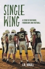 Single Wing: A Story of Boyhood, Friendship, and Football By J. R. Krull Cover Image