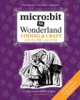 micro: bit in Wonderland: Coding & Craft with the BBC micro: bit (microbit) By Elbrie de Kock, Tracy Gardner, Tech Age Kids Cover Image